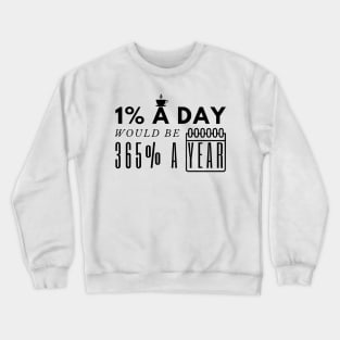 1 Percent a Day Would be 365 Percent a Year Crewneck Sweatshirt